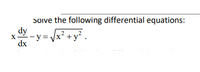 Soive the following differential equations:
dy
-y =/x² +y² .
X
dx
