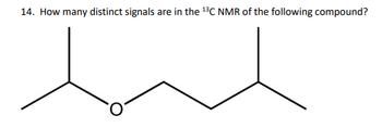 14. How many distinct signals are in the ¹³C NMR of the following compound?