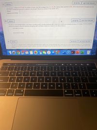 MY NOTES
ASK YOUR TEACHER
9.
DETAILS
You purchase a cottage for $170,000. You obtain a 25-year, fixed rate mortgage loan at 11.0% after paying a down payment of 25%. Of the second month's mortgage payment.
how much is interest and how much is applied to the principal? (Round your answers to the nearest cent.)
interest
2$
applied to the principal $
24
MY NOTES
ASK YOUR TEACHER
10.
DETAILS
The amount of time between taking a pain relilever and getting relief is normally distributed with a mean of 24 minutes and a standard deviation of 3 minutes. Find the probability
that the time between taking the medication and getting relief is as follows. (Round your answers to four decimal places.)
(a) at least 32 minutes
(b) at most 22 minutes
11.
MY NOTES
ASK YOUR TEACHER
DETAILS
The results of a statewide exam for assessing the mathematics skills of realtors were normally distributed with a mean score of 72 and a standard deviation of 12. The realtors who
scored in the top 10% are to receive a special certificate, while those in the bottom 25% will be required to attend a remedial workshop. (Round your answers to the nearest whole
number.)
F1,032
MAR
25
MacBook PrO
esc
Q Search or type URL
#3
24
&
1
4
6
8
9
delete
{
Q
W
E
R
Y
U
P
ab
A
D
H
J
K
L
lock
>
?
C
V
B
N
M
control
option
command
command
option
