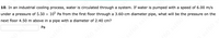 10. In an industrial cooling process, water is circulated through a system. If water is pumped with a speed of 6.00 m/s
under a pressure of 5.50 x 10° Pa from the first floor through a 3.60-cm diameter pipe, what will be the pressure on the
next floor 4.50 m above in a pipe
Pa
a diameter of 2.40 cm?
60 ssfor
ssf60 ssfo
160 s
ssf60
