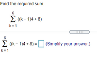 Find the required sum.
6
2 ((k - 1)4 + 8)
k= 1
E ((k - 1)4 + 8) = (Simplify your answer.)
k= 1
