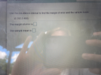 Use the confidence interval to find the margin of error and the sample mean.
(0.392,0.490)
The margin of error is
The sample mean is
