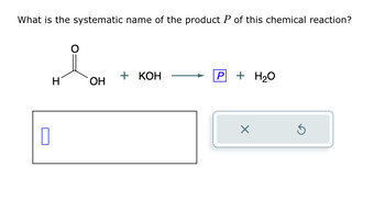 What is the systematic name of the product P of this chemical reaction?
0
H
OH
+ KOH
P + H₂O
X
S