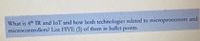 What is 4 IR and IoT and how both technologies related to microprocessors and
microcontrollers? List FIVE (5) of them in bullet points.
