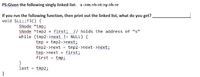 P5:Given the following singly linked list: s->m->h->t->y->h->r
If you run the following function, then print out the linked list, what do you get?
void SLL::f3() (
SNode *tmp;
SNode *tmp2 - first; // holds the address of "s"
while (tmp2->next !- NULL) {
tmp = tmp2->next;
tmp2->next = tmp2->next->next;
tmp->next = first;
first = tmp;
last = tmp2;
