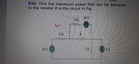 10/19/2020
P32. Find the maximum power that can be delivered
to the resistor R in the circuit in Fig.
10V
20
ww-
30
ww
20 V
52
6 A
R.
