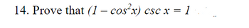 14. Prove that (1 - cos²x) csc x = 1