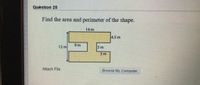 Quèstion 25
Find the area and perimeter of the shape.
14 m
4.5 m
9m
12 m
3 m
3 m
Attach File
Browse My Computer
