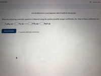 MINDTAP
Q Search this
Use the References to access important values if needed for this question.
When the following molecular equation is balanced using the smallest possible integer coefficients, the values of these coefficients are:
|C4H10 (g) +
02 () CO2 (g) +|
H2O (g)
>
Submit Answer
5 question attempts remaining
