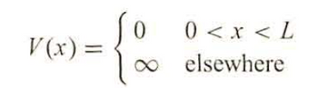 The image shows a mathematical expression for a potential energy function \( V(x) \). The function is defined piecewise as follows:

\[ 
V(x) = 
\begin{cases} 
0, & 0 < x < L \\
\infty, & \text{elsewhere}
\end{cases}
\]

Explanation:

- The function \( V(x) \) represents a potential barrier.
- It is equal to 0 within the interval \( 0 < x < L \).
- Outside of this interval, the potential function \( V(x) \) is infinite (\(\infty\)), indicating an impenetrable barrier. This type of potential is often used in quantum mechanics to describe a particle in an infinite potential well, where the particle is free to move within the interval \( 0 < x < L \) but cannot exist outside of it.