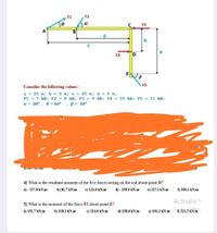 F1
F2
a
F3
A
F4
F5
Consider the following values: -
a = 25 m; b =
F1 = 7 kN; F2 = 8 kN; F3 = 9 kN; F4 = 10 kN; F5 = 11 kN;
5 m; c 25 m; d =5 m;
a = 30° ,
8 = 60°
, B = 30°
Tor
a) ou. .
4] What is the resultant moment of the five forces acting on the rod about point D?
a) - 117.8 kN.m
b) 82.7 kN.m
c) 121.9 kN.m
d) - 259.9 kN.m
e) 127.1 kN.m
f) 300.1 kN.m
Activate
5] What is the moment of the force F2 about point E?
a) 151.7 kN.m
b) 118.1 kN.m
c) 214.6 kN.m
d) 158.6 kN.m
e) 101.1 kN.m
bo
