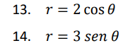 13. r = 2 cos 0
14. r = 3 sen 0
