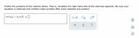 ### Predicting the Products of a Reaction: A Step-by-Step Guide

**Instructions:**

**1. Reaction Provided:**

\[ \text{HI}(\text{aq}) + \text{H}_2\text{O}(\text{l}) \rightarrow \]

**2. Complete the Right-Hand Side of the Chemical Equation:**
- Ensure the equation is balanced.
- Include state symbols for every reactant and product.

**3. Interactive Interface Explanation:**
- The interface provides icons that allow interaction with the equation:
  - **Square icons:** Typically used to indicate different settings or options related to the equation input.
  - **X icon:** Likely represents a "clear" or "reset" function to remove current input.
  - **Circular arrow:** Suggests a "reset" function, allowing you to start over.
  - **Question mark:** Indicates help or hints for solving the equation.

Be meticulous in balancing your chemical equation and using correct state symbols to ensure accuracy in your chemical reaction predictions.