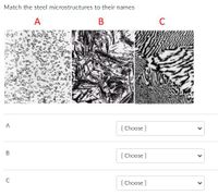 Match the steel microstructures to their names
A
B
C
A
[ Choose ]
[ Choose ]
[ Choose ]
>
>
