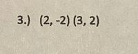 3.) (2, -2) (3, 2)
