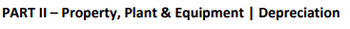 PART II - Property, Plant & Equipment | Depreciation
