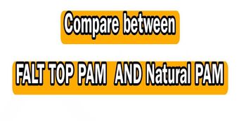 Compare between
FALT TOP PAM AND Natural PAM