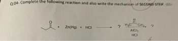 Q:04- Complete the following reaction and also write the mechanism of SECOND STEP 55
з неесто я
HCI 4
AICH
i.
Zn(Hg) + HCI