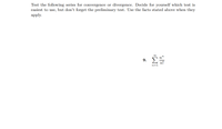 Test the following series for convergence or divergence. Decide for yourself which test is
easiest to use, but don't forget the preliminary test. Use the facts stated above when they
аpply.
9.
n!
n=1
