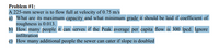 Problem #1:
A 225-mm sewer is to flow full at velocity of 0.75 m/s
a) What are lits maximum capacity and what minimum grade it should be laid if coefficient of
roughness is 0.013.
b) How many people it can serves if the Peak average per capita flow is 300 lpcd. Ignore
infiltration
) How many additional people the sewer can cater if slope is doubled
