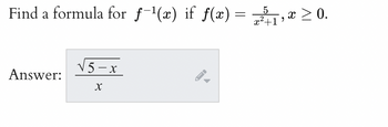 Find a formula for f-¹(x) if f(x) = 1, ≥ 0.
5
x
Answer:
5-x
X