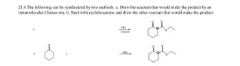 21.8 The following can be synthesized by two methods. a. Draw the reactant that would make the product by an
intramolecular Claisen rxn. b. Start with cyclohexanone and draw the other reactant that would make the product.
Jahr
a.
'OEt
Claisen
OEt
مکمل