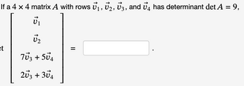 If a 4 x 4 matrix A with rows ₁, ₂, 3, and 4 has determinant det A = 9,
et
15 15
Ủ2
703 +504
203 + 304
=