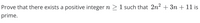 Prove that there exists a positive integer n > 1 such that 2n2 + 3n + 11 is
prime.
