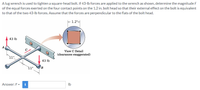 A lug wrench is used to tighten a square-head bolt. If 43-lb forces are applied to the wrench as shown, determine the magnitude F
of the equal forces exerted on the four contact points on the 1.2 in. bolt head so that their external effect on the bolt is equivalent
to that of the two 43-lb forces. Assume that the forces are perpendicular to the flats of the bolt head.
- 1.2"-
43 lb
A
View C Detail
(clearances exaggerated)
11"
43 lb
11"
Answer: F =
i
Ib
