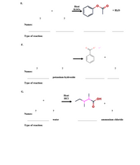 Е.
Нeat
H2SO4
+ H20
+
?
?
Names:
Type of reaction:
F.
K*
+
?
?
Names:
potassium hydroxide
Type of reaction:
G.
Нeat
HCI
он
+
?
?
Names:
water
ammonium chloride
Type of reaction:
1
