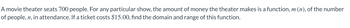A movie theater seats 700 people. For any particular show, the amount of money the theater makes is a function, \( m(n) \), of the number of people, \( n \), in attendance. If a ticket costs $15.00, find the domain and range of this function.