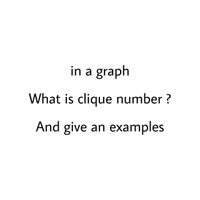 in a graph
What is clique number ?
And give an examples
