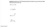 Question 8: Identify each of the following disubstituted cyclohexane rings as either cis or trans.
Draw the chair flip of each ring.
Br
CH3
Ici CH3
Br
H3C-
CH3
please explain
