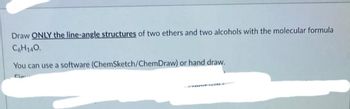 Draw ONLY the line-angle structures of two ethers and two alcohols with the molecular formula
C6H140.
You can use a software (ChemSketch/ChemDraw) or hand draw.
Cie
TAN