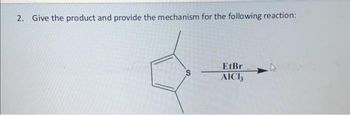 2. Give the product and provide the mechanism for the following reaction:
S
EtBr
AICI 3