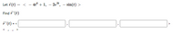 Let 7(t) = < - 4t“ + 1, – 2e*, – sin(t)
%3D
Find '(t)
F (t) = <
