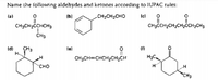 Name the following aldehydes and ketones according to IUPAC rules:
lel
CH3ČCH,CH,CH,ČCH,CH3
(b)
CH2CH2CHO
ta)
CH3CH2CCHCH3
tel
Id)
ÇH3
H
CH3CH=CHCH2CH;CH
"сно
CH3
