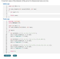 Count how many of the elements of the given two-dimensional array are even.
tables.cpp
1
const int COLS = 3;
int even elements(int values[][COLS], int rows)
{
int count = 0;
3
4
5
...
7
return count;
}
Tester.cpp
1
#include <iostream>
2
using namespace std;
3
const int COLS = 3;
int even_elements(int[][COLS], int rows);
4
5
6.
int main()
{
int a[][COLS] = { { 3, 1, 4 }, { 1, 5, 9 }};
cout « even elements(a, 2) « endl;
cout « "Expected: 1" « endl;
7
8
9.
10
11
12
int b[][COLS] = { { 3, 1, 4 }, { 4, 1, 1 }, { 5, 9, 10 }};
cout « even elements(b, 3) « endl;
cout « "Expected: 3" <« endl;
13
14
15
16
int c[][COLS] = {{ 3, 1, 4 }, { 1, 5, 9 }, { 2, 6, 5 }, { 1, 3, 6 }};
cout <« even elements(c, 4) « endl;
cout « "Expected: 4" « endl;
17
18
19
20
return 0;
}
21
22
CodeCheck
Reset
