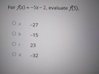 For f(x) = -5x- 2, evaluate f(5).
%3D
a
-27
O b
-15
C.
23
-32
