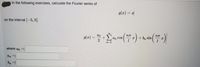 In the following exercises, calculate the Fourier series of
g(x) = x
on the interval [-5,5||
ao
g(x)
Σ
+ b, sin
An
COS
n=1
where ao =
an =
