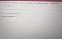 Use Taylor's formula for f(x,y) at the origin to find quadratic and cubic approximations of f near the origin.
f(x,y) = e In (1 + y)
The quadratic approximation is
The cubic approximation is
