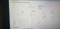 Predict the major product of the following reaction.
hv
?
Br2
Br
Br
Br
Br
II
IV
||
QUESTION 35
acomplish the following synthesis?
