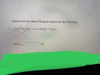 Determine the value of heat of reaction for the following:
CI(g) +03(g)
→ CIO(g) +0,(g)
AH°rxn =
kJ
27 OF 36 COUE
