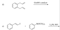 Grubb's catalyst
d)
B(OCH3)3
e)
L,Pd, HO
+
