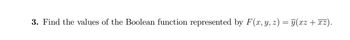 3. Find the values of the Boolean function represented by F(x, y, z) = y(xz+xz).