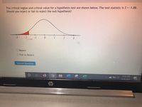 The critical region and critical value for a hypothesis test are shown below. The test statistic is Z = -1.88.
Should you reject or fail to reject the null hypothesis?
1
3
-2.1.64
-1
O Reject
O Fail to Reject
Submit Question
9:16 PM
5/20/2021
