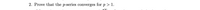 2. Prove that the p-series converges for p> 1.
