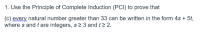 1. Use the Principle of Complete Induction (PCI) to prove that
(c) every natural number greater than 33 can be written in the form 4s + 5t,
where s and t are integers, s3 and t> 2.
