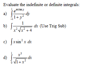 Evaluate the indefinite or definite integrals:
1 arctan y
e
a)
1+ y²
1
√x²√√x² +
c) fxsin ² x dx
b)
-dy
d)
o √1+x²
0
=dx
dx (Use Trig Sub)