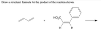 Draw a structural formula for the product of the reaction shown.
HO,C
H
